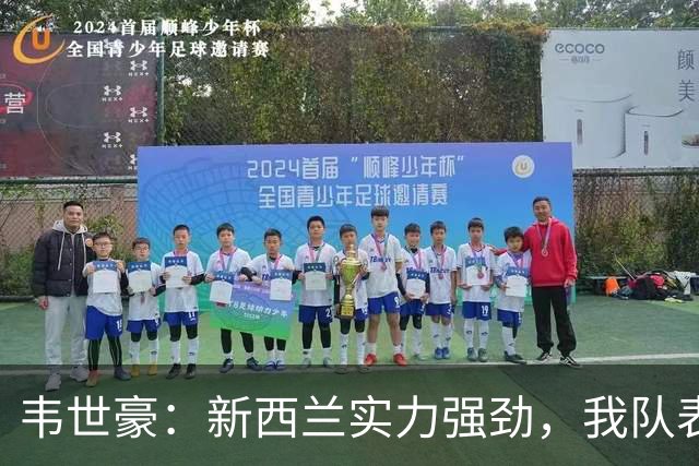 韦世豪：新西兰实力强劲，我队表现尚可但失球太早